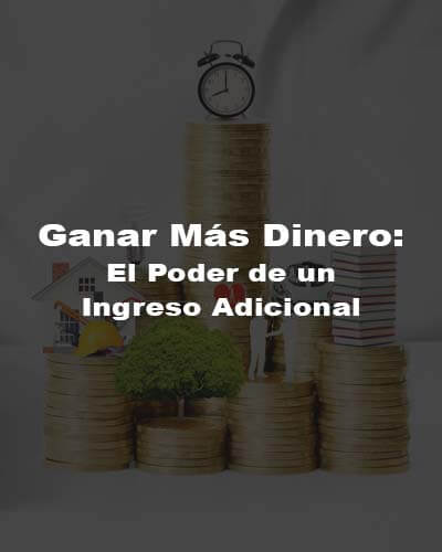 Ganar Más Dinero: El Poder de un Ingreso Adicional